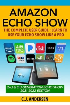 portada Amazon Echo Show - The Complete User Guide: Learn to Use Your Echo Show Like A Pro (en Inglés)