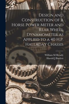 portada Design and Construction of a Horse Power Meter and Rear Wheel Dynamometer as Applied to a 40 H.P. Halladay Chassis (en Inglés)