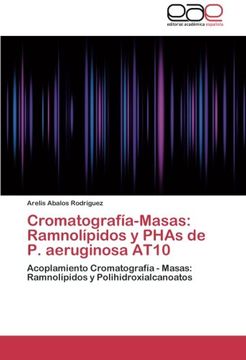 portada Cromatografía-Masas: Ramnolípidos y Phas de p. Aeruginosa At10: Acoplamiento Cromatografía - Masas: Ramnolípidos y Polihidroxialcanoatos (in Spanish)