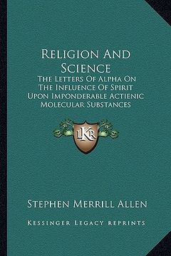 portada religion and science: the letters of alpha on the influence of spirit upon imponderable actienic molecular substances (en Inglés)