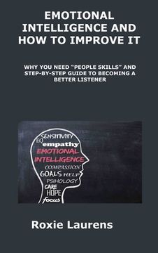 portada Emotional Intelligence and How to Improve It: Why You Need "People Skills" and Stepby- Step Guide to Becoming a Better Listener (en Inglés)