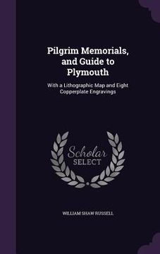 portada Pilgrim Memorials, and Guide to Plymouth: With a Lithographic Map and Eight Copperplate Engravings (en Inglés)