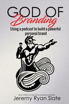 portada God of Branding: Using a Podcast to Build a Powerful Personal Brand