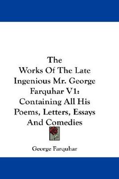 portada the works of the late ingenious mr. george farquhar v1: containing all his poems, letters, essays and comedies (en Inglés)