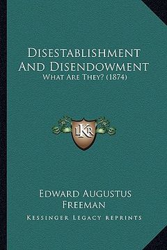 portada disestablishment and disendowment: what are they? (1874) (en Inglés)