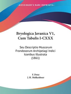 portada Bryologica Javanica V1, Cum Tabulis I-CXXX: Seu Descriptio Muscorum Frondosorum Archipelagi Indici Iconibus Illustrata (1861) (en Latin)