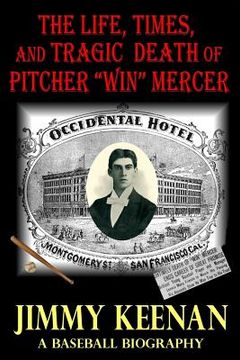 portada The Life, Times, and Tragic Death of Pitcher Win Mercer: A Baseball Biography (en Inglés)