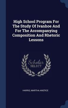 portada High School Program For The Study Of Ivanhoe And For The Accompanying Composition And Rhetoric Lessons (in English)