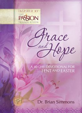 portada Grace and Hope: A 40-Day Devotional for Lent and Easter (The Passion Translation Devotionals) (en Inglés)