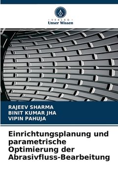 portada Einrichtungsplanung und parametrische Optimierung der Abrasivfluss-Bearbeitung (en Alemán)