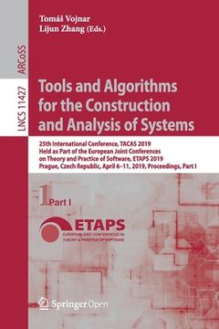 portada Tools and Algorithms for the Construction and Analysis of Systems: 25th International Conference, Tacas 2019, Held as Part of the European Joint Confe (en Inglés)