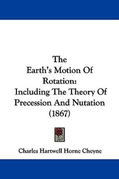 portada the earth's motion of rotation: including the theory of precession and nutation (1867) (en Inglés)