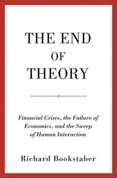 portada The end of Theory: Financial Crises, the Failure of Economics, and the Sweep of Human Interaction (en Inglés)