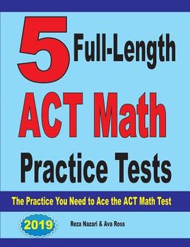 portada 5 Full-Length ACT Math Practice Tests: The Practice You Need to Ace the ACT Math Test (en Inglés)