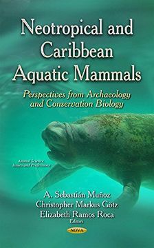 portada Neotropical and Caribbean Aquatic Mammals: Perspectives From Archaeology and Conservation Biology (Animal Science, Issues and Professions) 