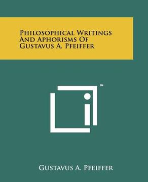 portada philosophical writings and aphorisms of gustavus a. pfeiffer (en Inglés)