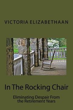 portada In The Rocking Chair: Eliminating Despair From the Retirement Years (en Inglés)