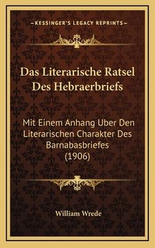 portada Das Literarische Ratsel Des Hebraerbriefs: Mit Einem Anhang Uber Den Literarischen Charakter Des Barnabasbriefes (1906) (en Alemán)