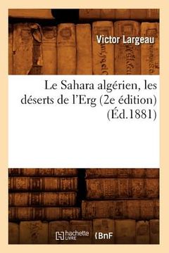 portada Le Sahara Algérien, Les Déserts de l'Erg (2e Édition) (Éd.1881)