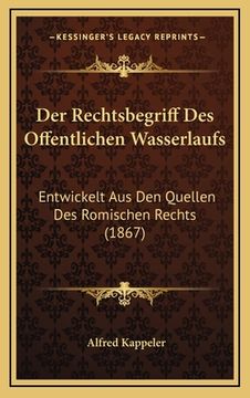 portada Der Rechtsbegriff Des Offentlichen Wasserlaufs: Entwickelt Aus Den Quellen Des Romischen Rechts (1867) (en Alemán)