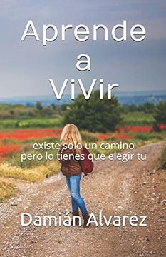 portada Aprende a Vivir: Existe Solo un Camino Pero lo Tienes que Elegir tu (in Spanish)