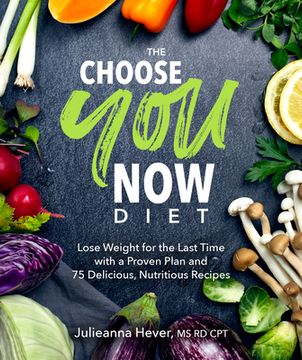 portada The Choose you now Diet: Lose Weight for the Last Time With a Proven Plan and 75 Delicious, Nutritious re 
