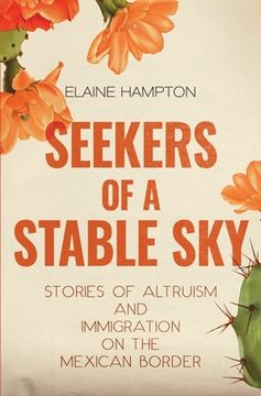 portada Seekers of a Stable Sky: Stories of Altruism and Immigration on the Mexican Border (en Inglés)