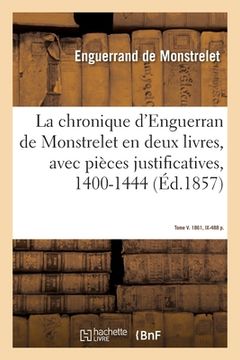 portada La Chronique d'Enguerran de Monstrelet, En Deux Livres, Avec Pièces Justificatives, 1400-1444: Tome V. 1861, IX-488 P. (in French)