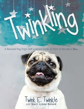 portada Twinkling: A Rescued Pug Dog's Self-Learned Guide on How to Become a Star (en Inglés)