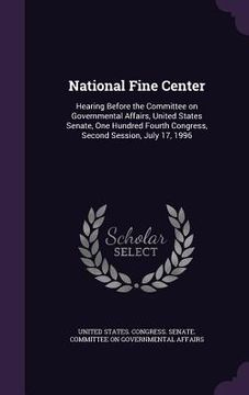 portada National Fine Center: Hearing Before the Committee on Governmental Affairs, United States Senate, One Hundred Fourth Congress, Second Sessio