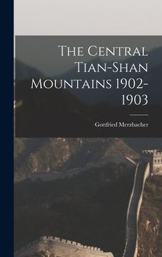 portada The Central Tian-Shan Mountains 1902-1903 (en Inglés)