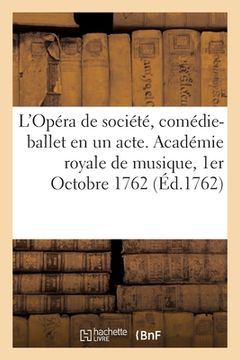 portada L'Opéra de société, comédie-ballet en un acte. Académie royale de musique, 1er Octobre 1762 (in French)