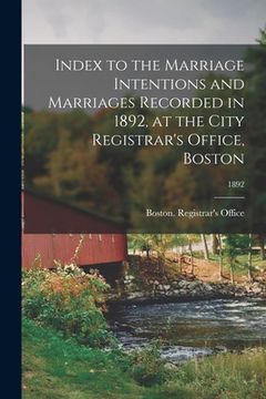 portada Index to the Marriage Intentions and Marriages Recorded in 1892, at the City Registrar's Office, Boston; 1892 (in English)