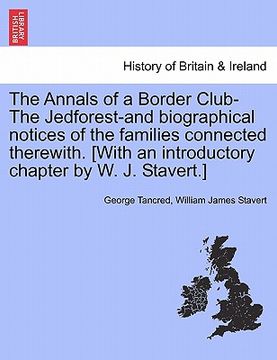 portada the annals of a border club-the jedforest-and biographical notices of the families connected therewith. [with an introductory chapter by w. j. stavert (en Inglés)