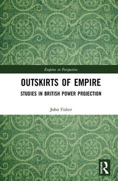 portada Outskirts of Empire: Studies in British Power Projection (Empires in Perspective) (en Inglés)