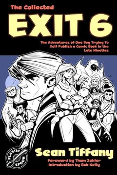 portada The Collected Exit 6: The Adventures of One Boy Trying to Self Publish a Comic Book in the Late Nineties (en Inglés)