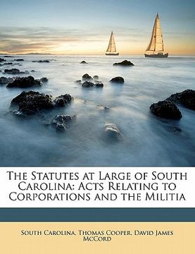 portada the statutes at large of south carolina: acts relating to corporations and the militia (en Inglés)