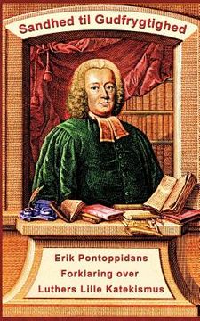 portada Erik Pontoppidan - Sandhed til Gudfrygtighed: Forklaring over Luthers Lille Katekismus (in Danés)