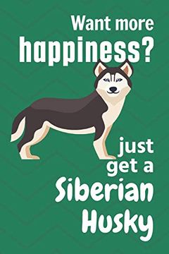 portada Want More Happiness? Just get a Siberian Husky: For Siberian Husky dog Fans (en Inglés)