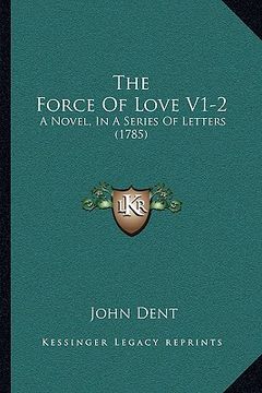 portada the force of love v1-2 the force of love v1-2: a novel, in a series of letters (1785) a novel, in a series of letters (1785) (en Inglés)