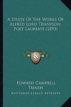 portada a study of the works of alfred lord tennyson, poet laureate (1893) (en Inglés)