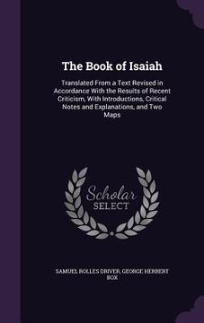 portada The Book of Isaiah: Translated From a Text Revised in Accordance With the Results of Recent Criticism, With Introductions, Critical Notes (en Inglés)