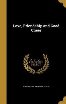 portada Love, Friendship and Good Cheer (en Inglés)
