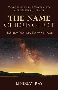 portada The Centrality and Universality of the Name of Jesus Christ: HaShem Yeshua HaMoshiach (en Inglés)