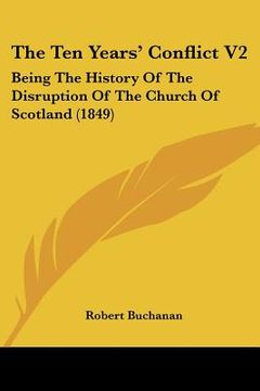 portada the ten years' conflict v2: being the history of the disruption of the church of scotland (1849) (en Inglés)