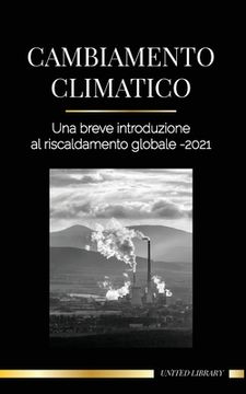 portada Cambiamento Climatico: Una Breve Introduzione al Riscaldamento Globale - 2021 - Capire la Minaccia per Evitare un Disastro Ambientale (Terra) (en Italiano)