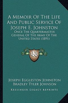 portada a memoir of the life and public service of joseph e. johnston: once the quartermaster general of the army of the united states (1891) (en Inglés)