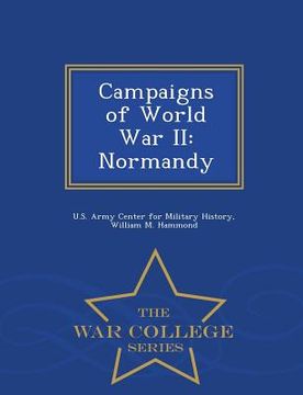 portada Campaigns of World War II: Normandy - War College Series (en Inglés)