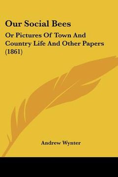 portada our social bees: or pictures of town and country life and other papers (1861) (in English)