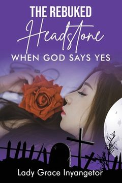 portada The Rebuked Headstone: When God Says Yes (en Inglés)